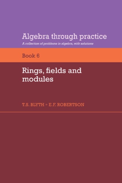 Algebra Through Practice: Volume 6, Rings, Fields and Modules - A Collection of Problems in Algebra with Solutions