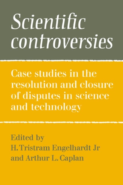Scientific Controversies - Case Studies in the Resolution and Closure of Disputes in Science and Technology
