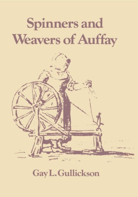 The Spinners and Weavers of Auffay - Rural Industry and the Sexual Division of Labor in a French Village