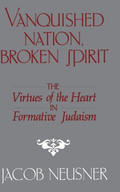 Vanquished Nation, Broken Spirit - The Virtues of the Heart in Formative Judaism
