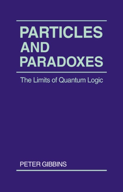 Particles and Paradoxes - The Limits of Quantum Logic