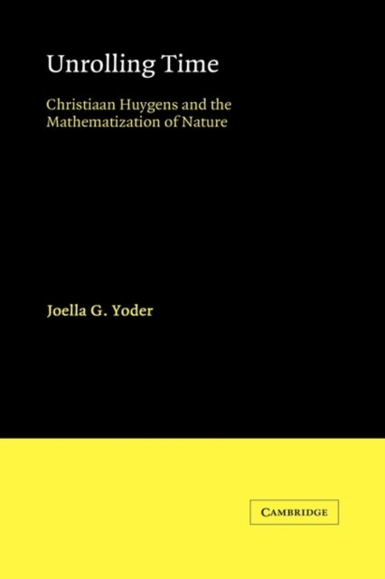 Unrolling Time - Christiaan Huygens and the Mathematization of Nature