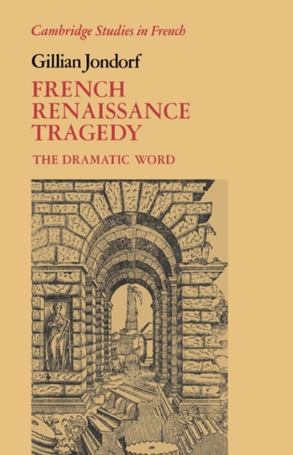 French Renaissance Tragedy - The Dramatic Word