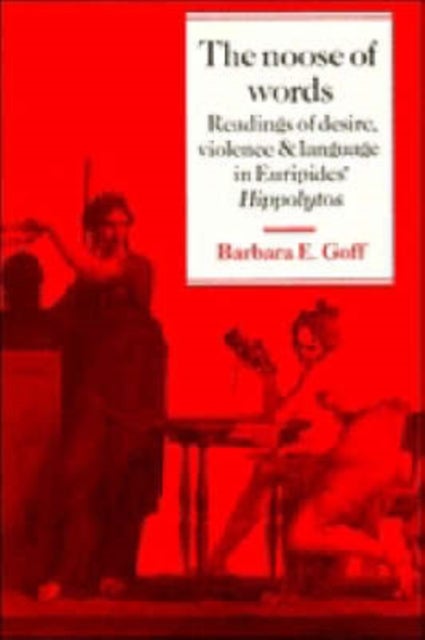 The Noose of Words - Readings of Desire, Violence and Language in Euripides' Hippolytos