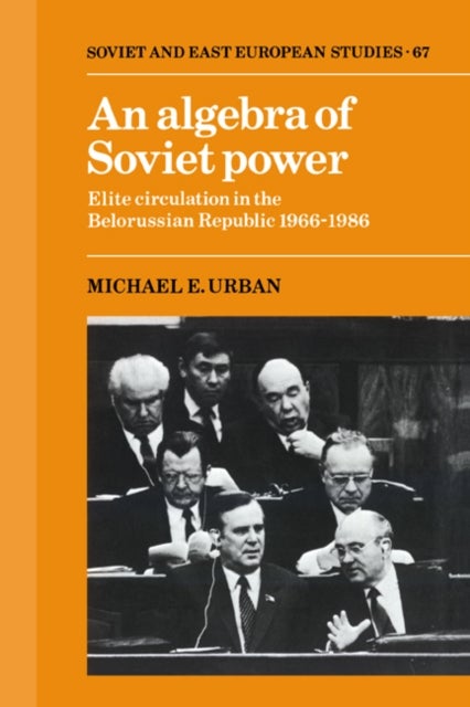 An Algebra of Soviet Power - Elite Circulation in the Belorussian Republic 1966–86