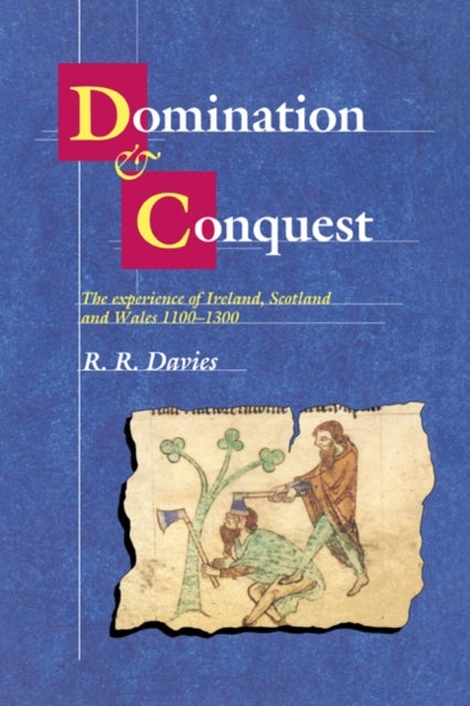 Domination and Conquest - The Experience of Ireland, Scotland and Wales, 1100–1300