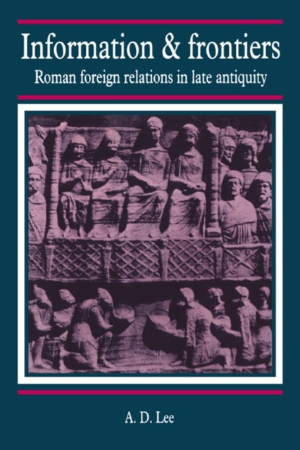 Information and Frontiers - Roman Foreign Relations in Late Antiquity