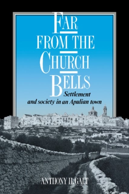 Far from the Church Bells - Settlement and Society in an Apulian Town