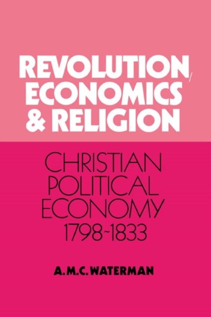 Revolution, Economics and Religion - Christian Political Economy, 1798–1833