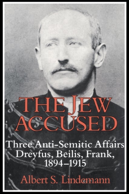 The Jew Accused - Three Anti-Semitic Affairs (Dreyfus, Beilis, Frank) 1894–1915