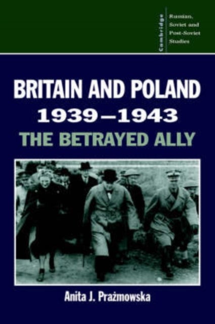 Britain and Poland 1939–1943 - The Betrayed Ally