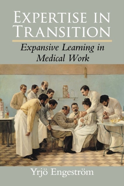 Expertise in Transition - Expansive Learning in Medical Work