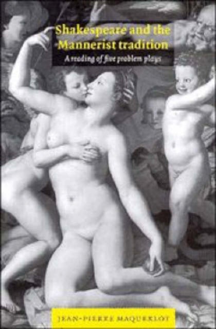 Shakespeare and the Mannerist Tradition - A Reading of Five Problem Plays