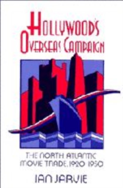 Hollywood's Overseas Campaign - The North Atlantic Movie Trade, 1920–1950