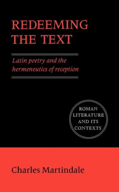 Redeeming the Text - Latin Poetry and the Hermeneutics of Reception