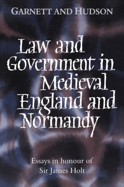 Law and Government in Medieval England and Normandy - Essays in Honour of Sir James Holt