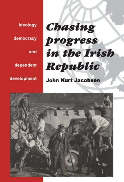 Chasing Progress in the Irish Republic - Ideology, Democracy and Dependent Development