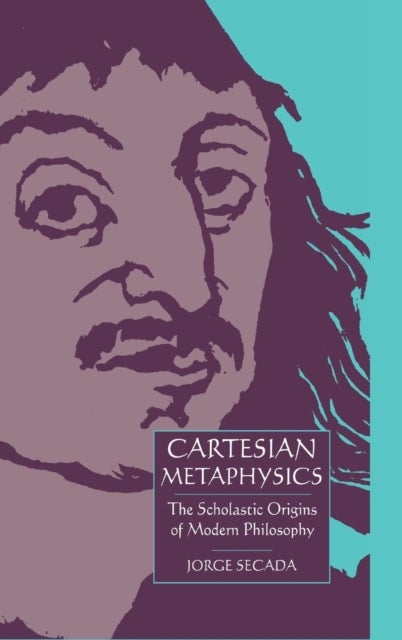 Cartesian Metaphysics - The Scholastic Origins of Modern Philosophy