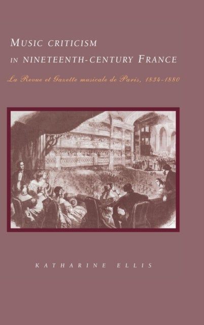 Music Criticism in Nineteenth-Century France - La Revue et gazette musicale de Paris 1834–80