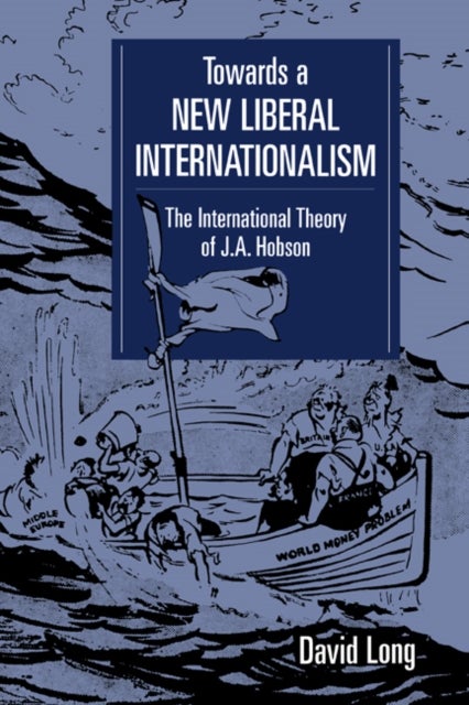 Towards a New Liberal Internationalism - The International Theory of J. A. Hobson