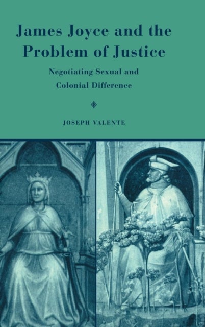 James Joyce and the Problem of Justice - Negotiating Sexual and Colonial Difference