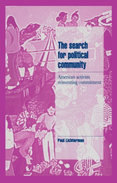 The Search for Political Community - American Activists Reinventing Commitment