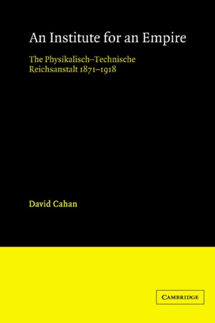 An Institute for an Empire - The Psysikalisch-Technische Reichsanstalt, 1871–1918