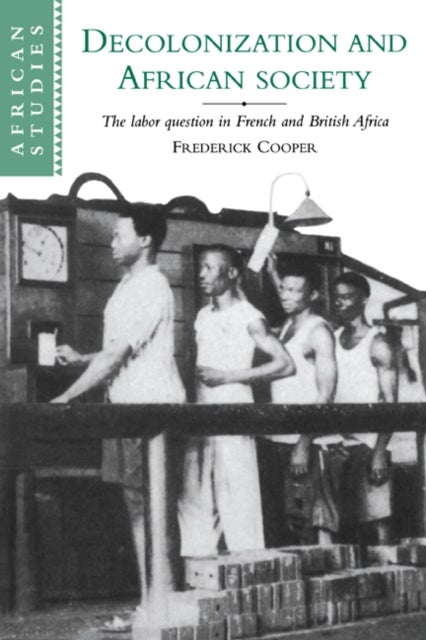 Decolonization and African Society - The Labor Question in French and British Africa