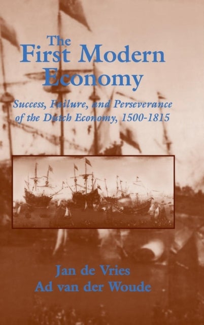 The First Modern Economy - Success, Failure, and Perseverance of the Dutch Economy, 1500–1815