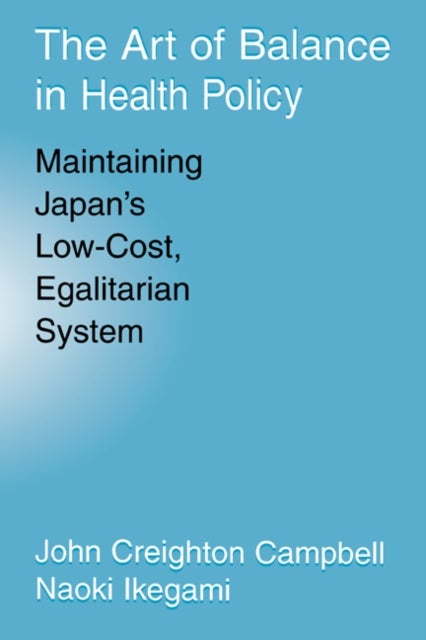 The Art of Balance in Health Policy - Maintaining Japan's Low-Cost, Egalitarian System