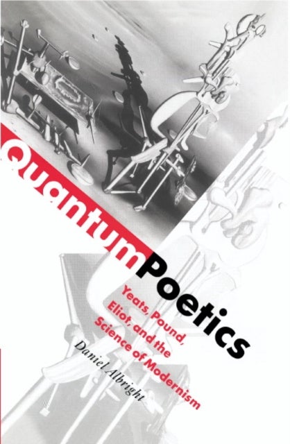 Quantum Poetics - Yeats, Pound, Eliot, and the Science of Modernism