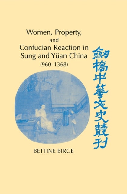 Women, Property, and Confucian Reaction in Sung and Yuan China (960 1368)