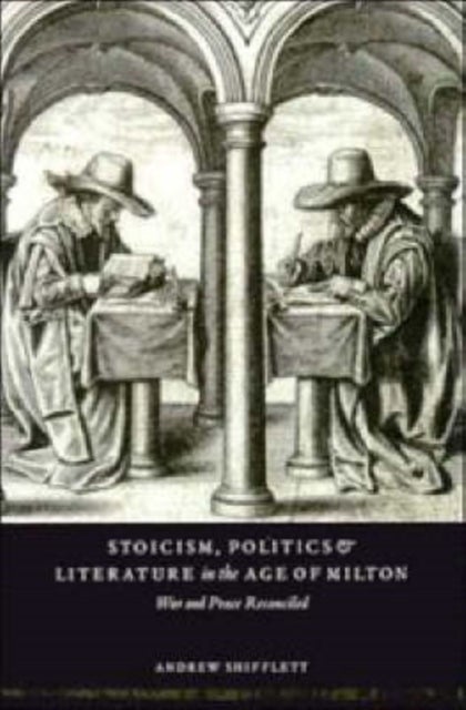 Stoicism, Politics and Literature in the Age of Milton - War and Peace Reconciled