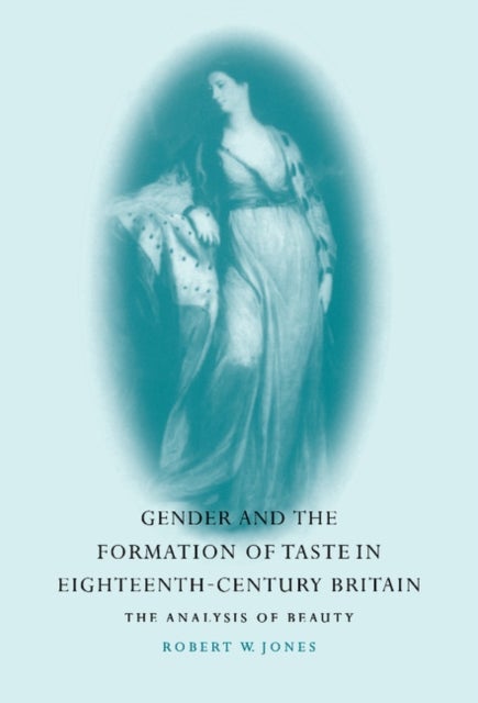 Gender and the Formation of Taste in Eighteenth-Century             Britain - The Analysis of Beauty