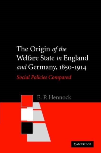 The Origin of the Welfare State in England and Germany, 1850-1914 - Social Policies Compared