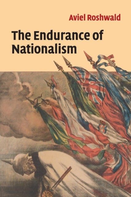The Endurance of Nationalism - Ancient Roots and Modern Dilemmas