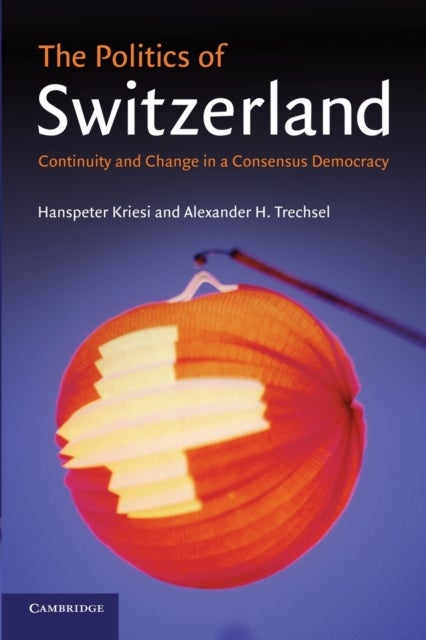 The Politics of Switzerland - Continuity and Change in a Consensus Democracy