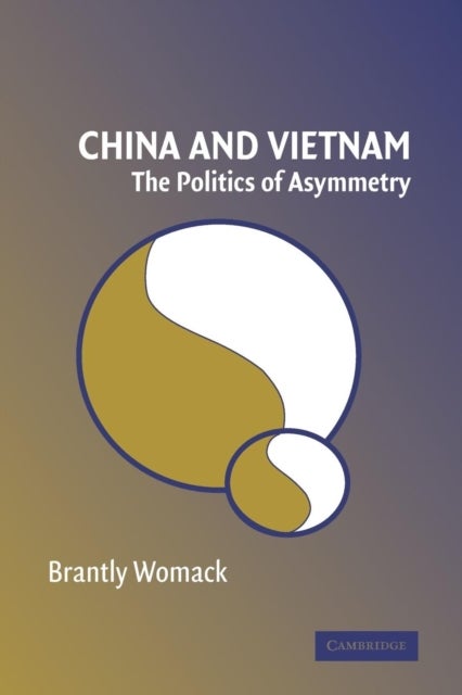 China and Vietnam - The Politics of Asymmetry