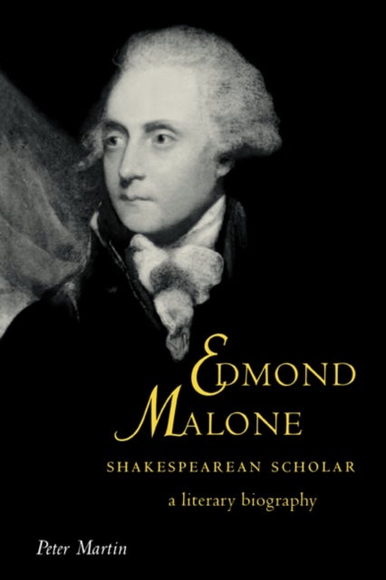 Edmond Malone, Shakespearean Scholar - A Literary Biography