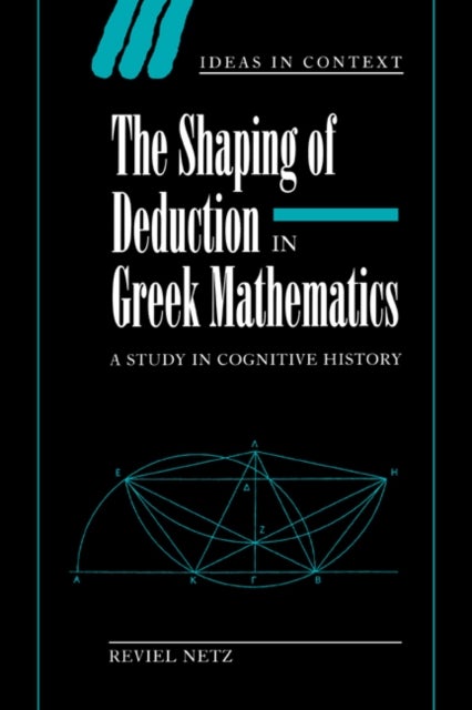The Shaping of Deduction in Greek Mathematics - A Study in Cognitive History