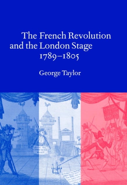 The French Revolution and the London Stage, 1789 1805