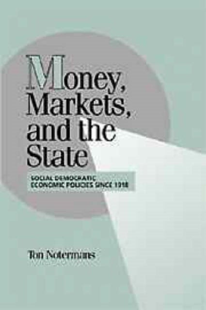Money, Markets, and the State - Social Democratic Economic Policies since 1918