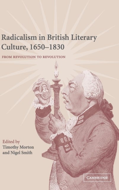 Radicalism in British Literary Culture, 1650-1830 - From Revolution to Revolution