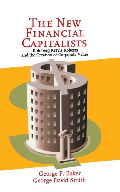 The New Financial Capitalists - Kohlberg Kravis Roberts and the Creation of Corporate Value