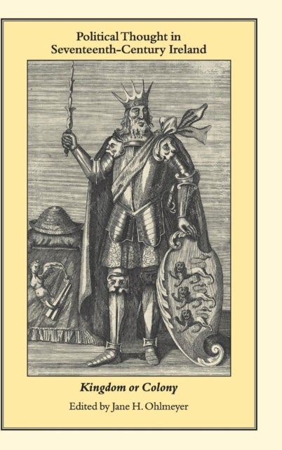 Political Thought in Seventeenth-Century Ireland - Kingdom or Colony