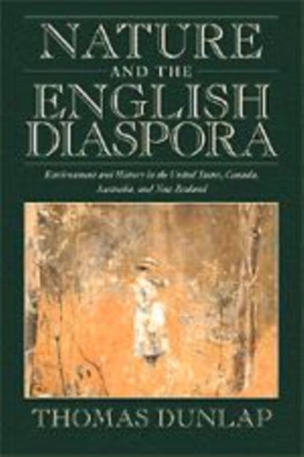 Nature and the English Diaspora - Environment and History in the United States, Canada, Australia, and New Zealand