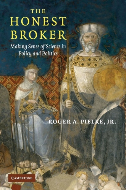 The Honest Broker - Making Sense of Science in Policy and Politics