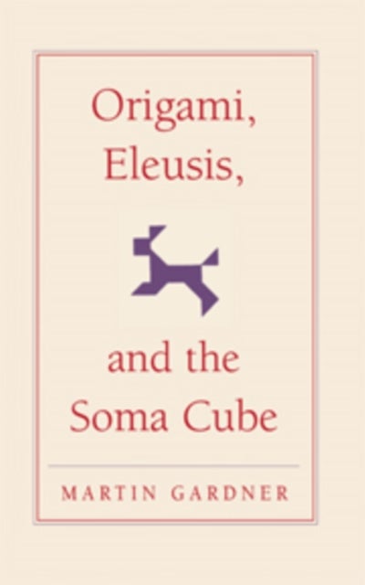 Origami, Eleusis, and the Soma Cube - Martin Gardner's Mathematical Diversions