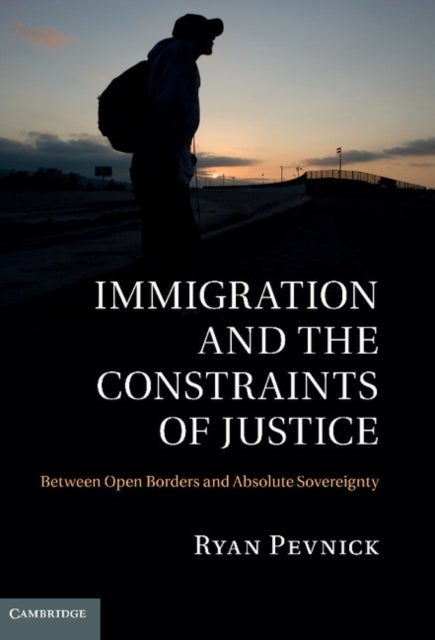 Immigration and the Constraints of Justice - Between Open Borders and Absolute Sovereignty