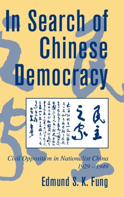 In Search of Chinese Democracy - Civil Opposition in Nationalist China, 1929–1949
